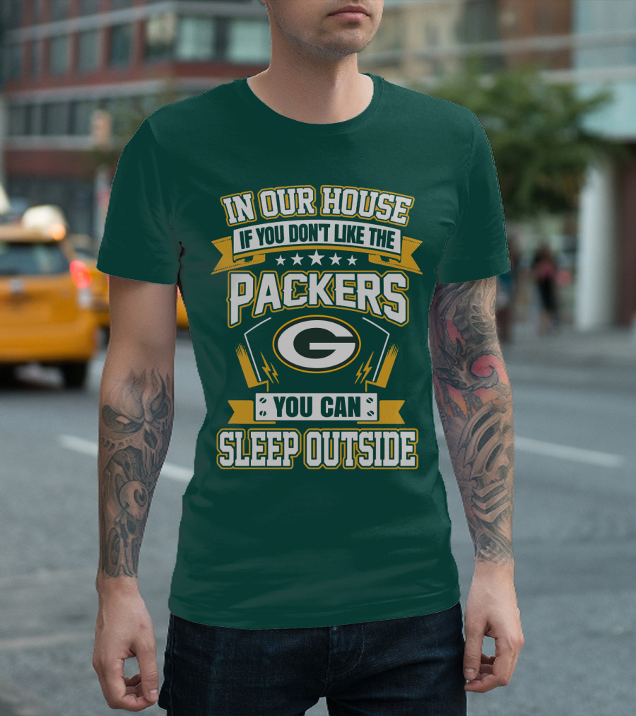 In Our House If You Don't Like The Packers You Can Sleep Outside T-Shirt
