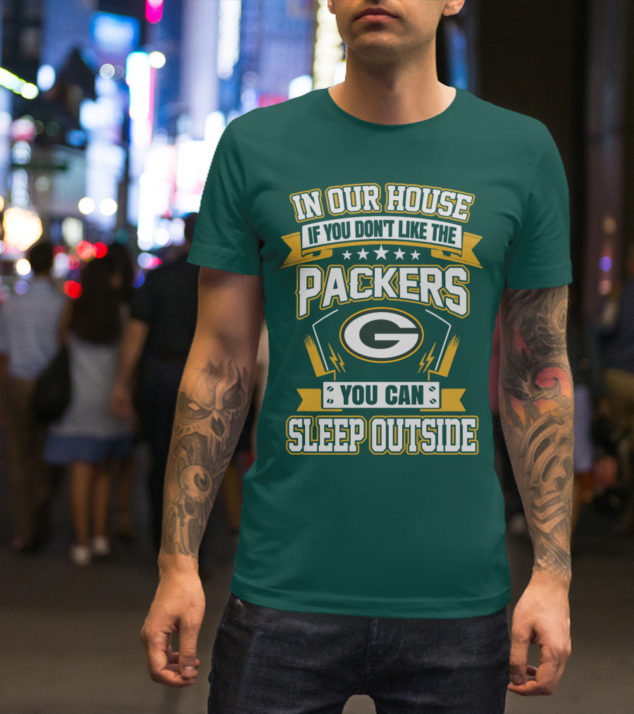 In Our House If You Don't Like The Packers You Can Sleep Outside T-Shirt