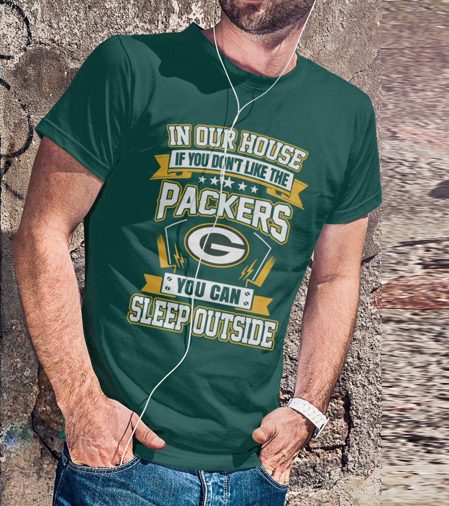 In Our House If You Don't Like The Packers You Can Sleep Outside T-Shirt