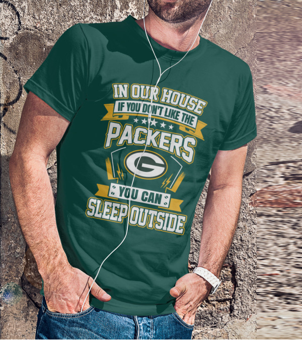 In Our House If You Don't Like The Packers You Can Sleep Outside T-Shirt