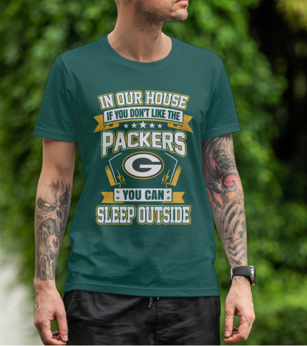 In Our House If You Don't Like The Packers You Can Sleep Outside T-Shirt
