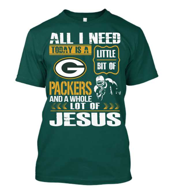 All I Need Today Is A Little Bit Of Packers And A Whole Lot Of Jesus T-Shirt