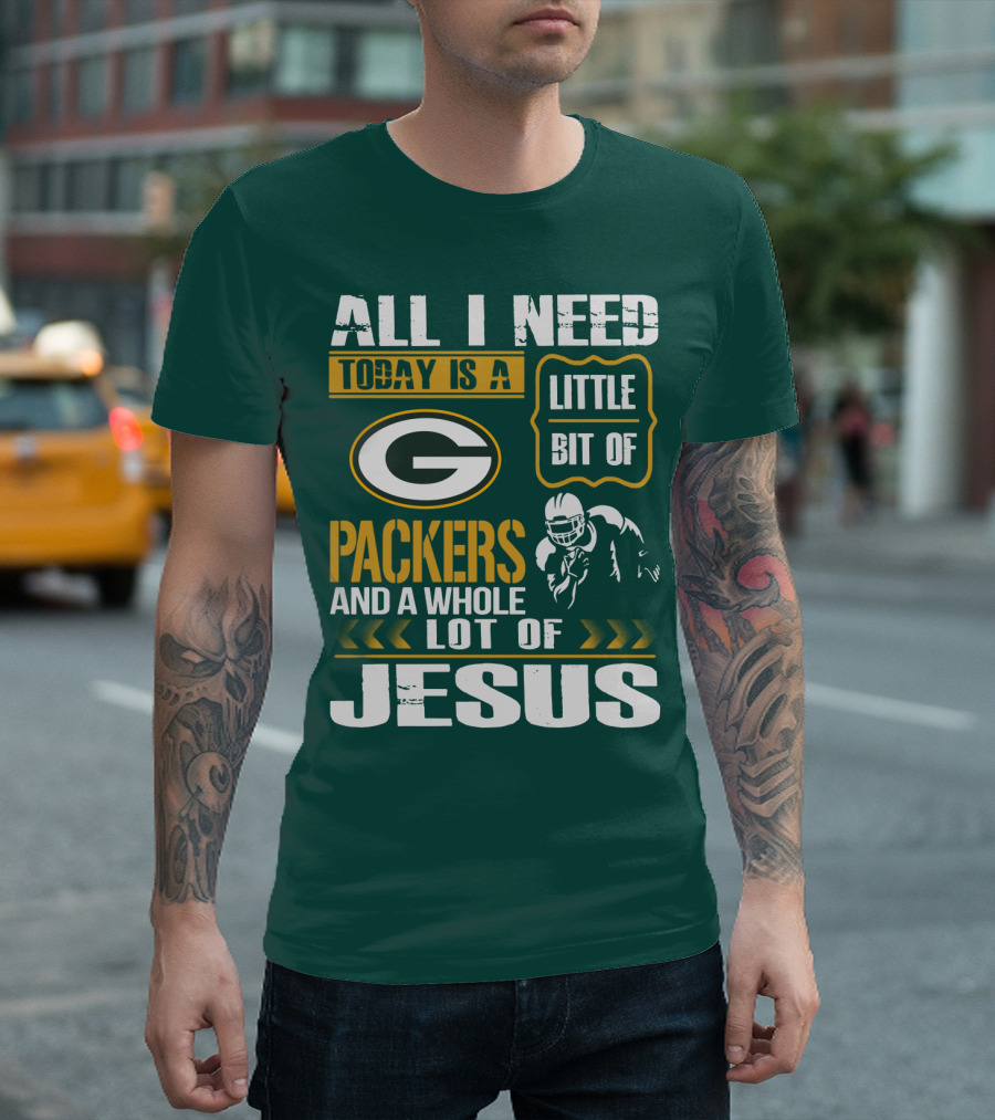 All I Need Today Is A Little Bit Of Packers And A Whole Lot Of Jesus T-Shirt