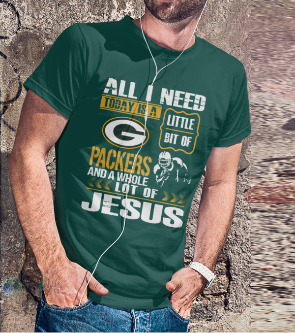All I Need Today Is A Little Bit Of Packers And A Whole Lot Of Jesus T-Shirt