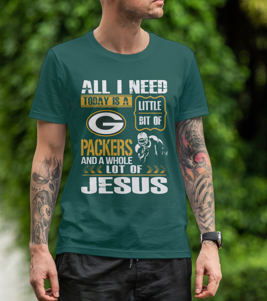 All I Need Today Is A Little Bit Of Packers And A Whole Lot Of Jesus T-Shirt