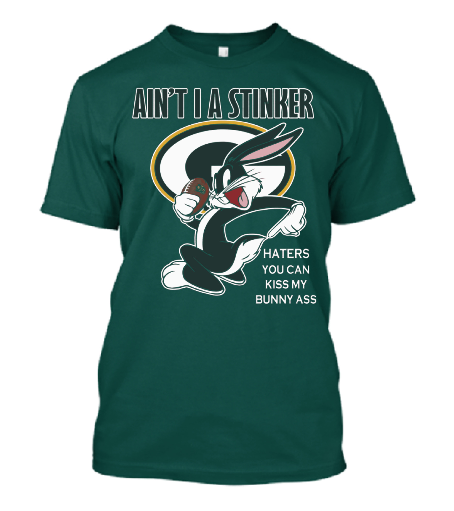 Ain't I A Stinker Haters You Can Kiss My Bunny Ass Green Bay Packers T-Shirt
