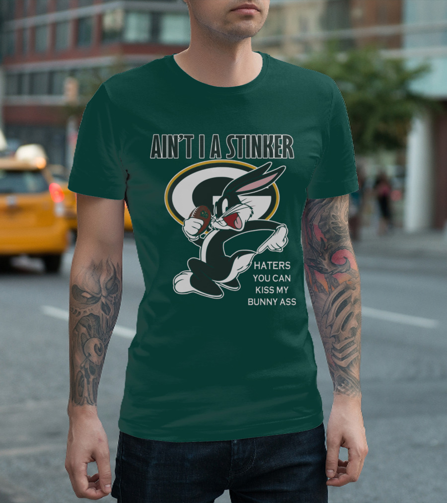 Ain't I A Stinker Haters You Can Kiss My Bunny Ass Green Bay Packers T-Shirt