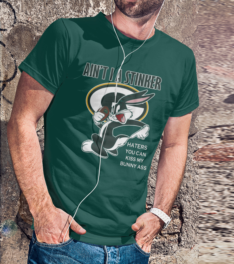 Ain't I A Stinker Haters You Can Kiss My Bunny Ass Green Bay Packers T-Shirt