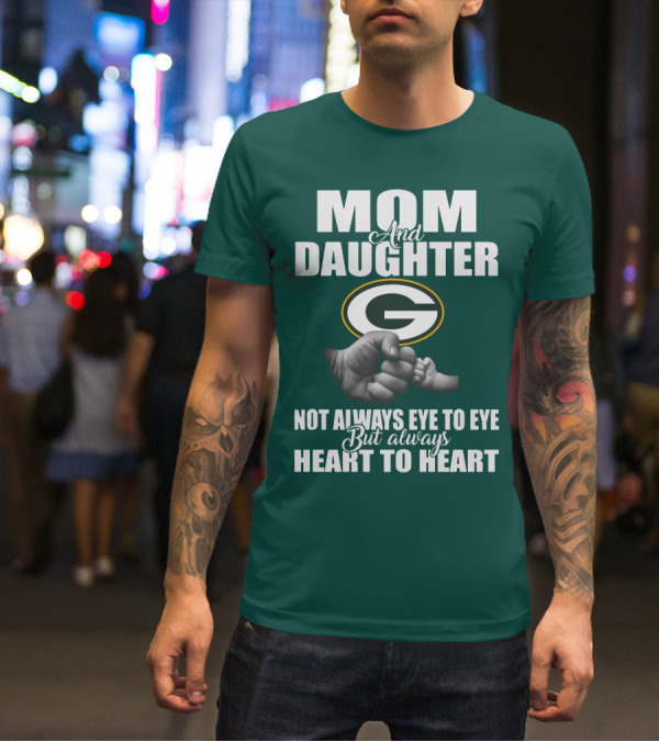 Mom And Daughter Green Bay Packers Not Always Eye To Eye But Always Heart To Heart T-Shirt