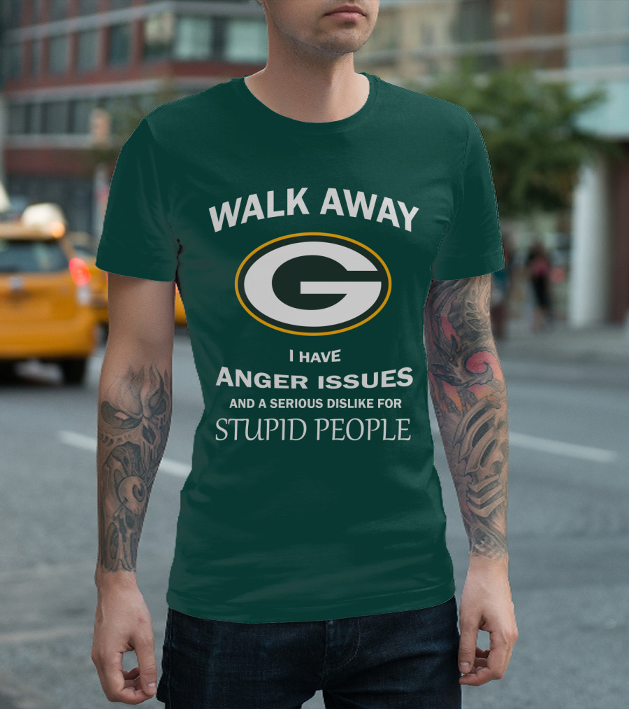 Walk Away Green Bay Packers I Have Anger Issues And A Serious Dislike For Stupid People T-Shirt