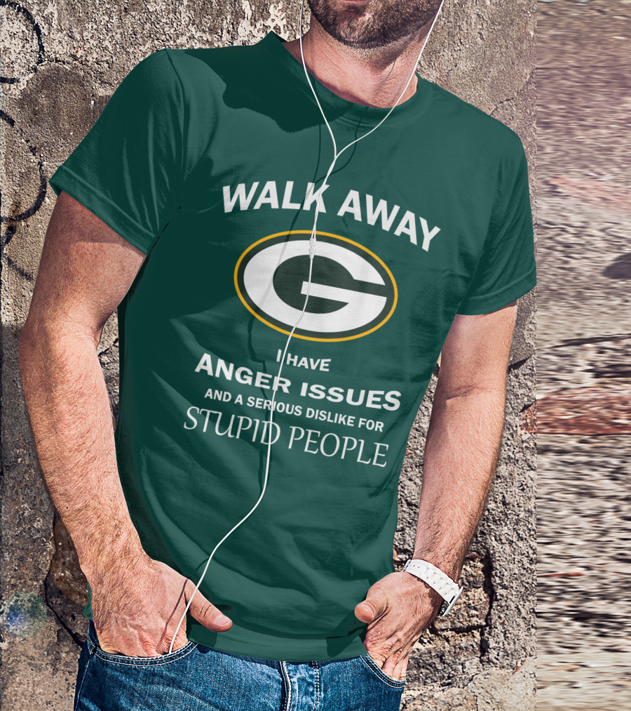 Walk Away Green Bay Packers I Have Anger Issues And A Serious Dislike For Stupid People T-Shirt