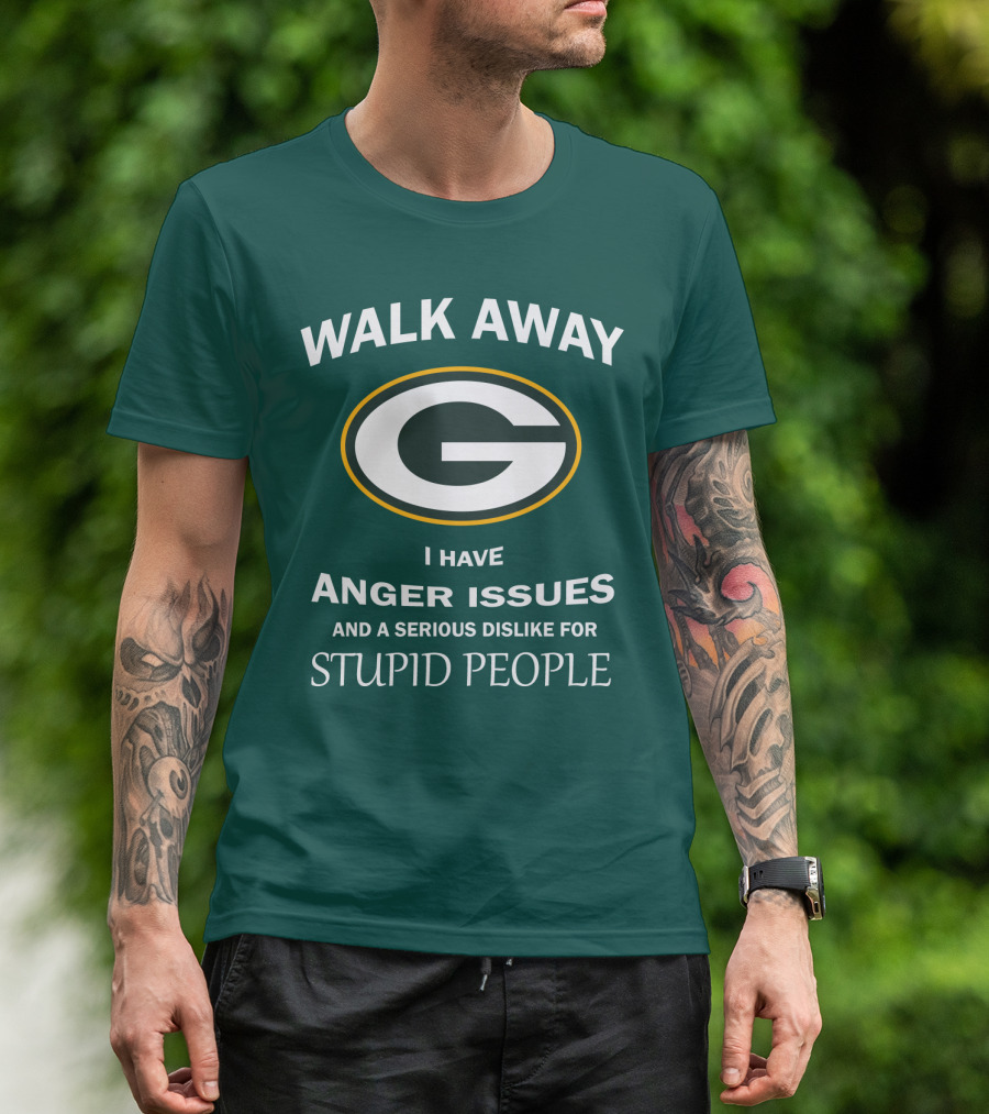 Walk Away Green Bay Packers I Have Anger Issues And A Serious Dislike For Stupid People T-Shirt