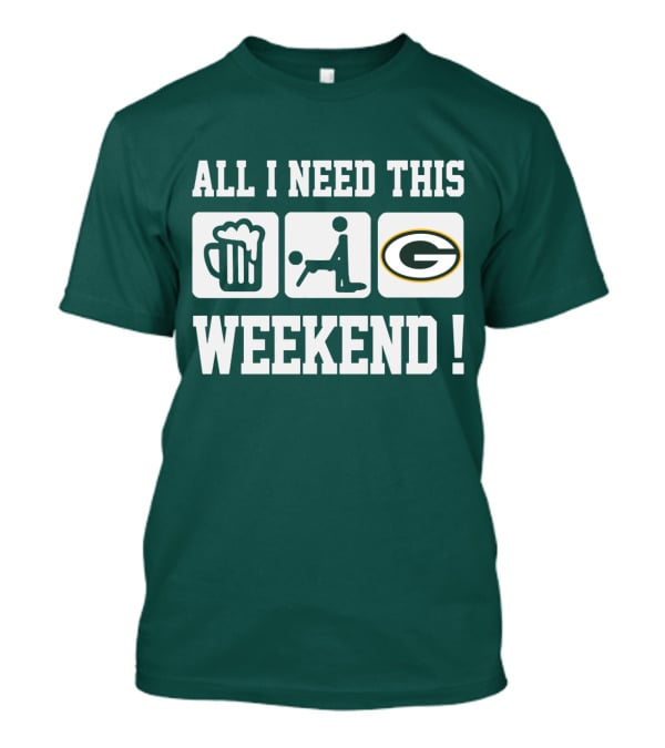All I Need This Weekend Green Bay Packers T-Shirt