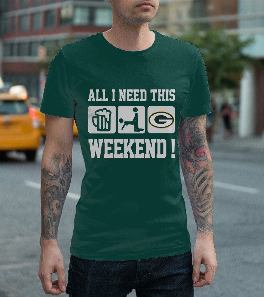 All I Need This Weekend Green Bay Packers T-Shirt