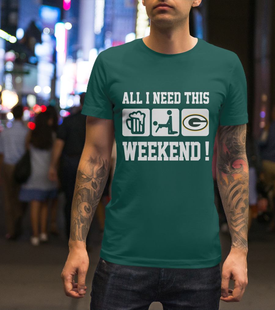All I Need This Weekend Green Bay Packers T-Shirt