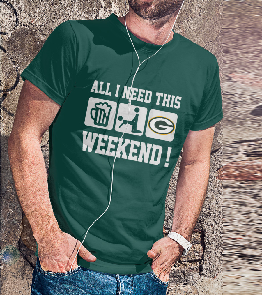 All I Need This Weekend Green Bay Packers T-Shirt