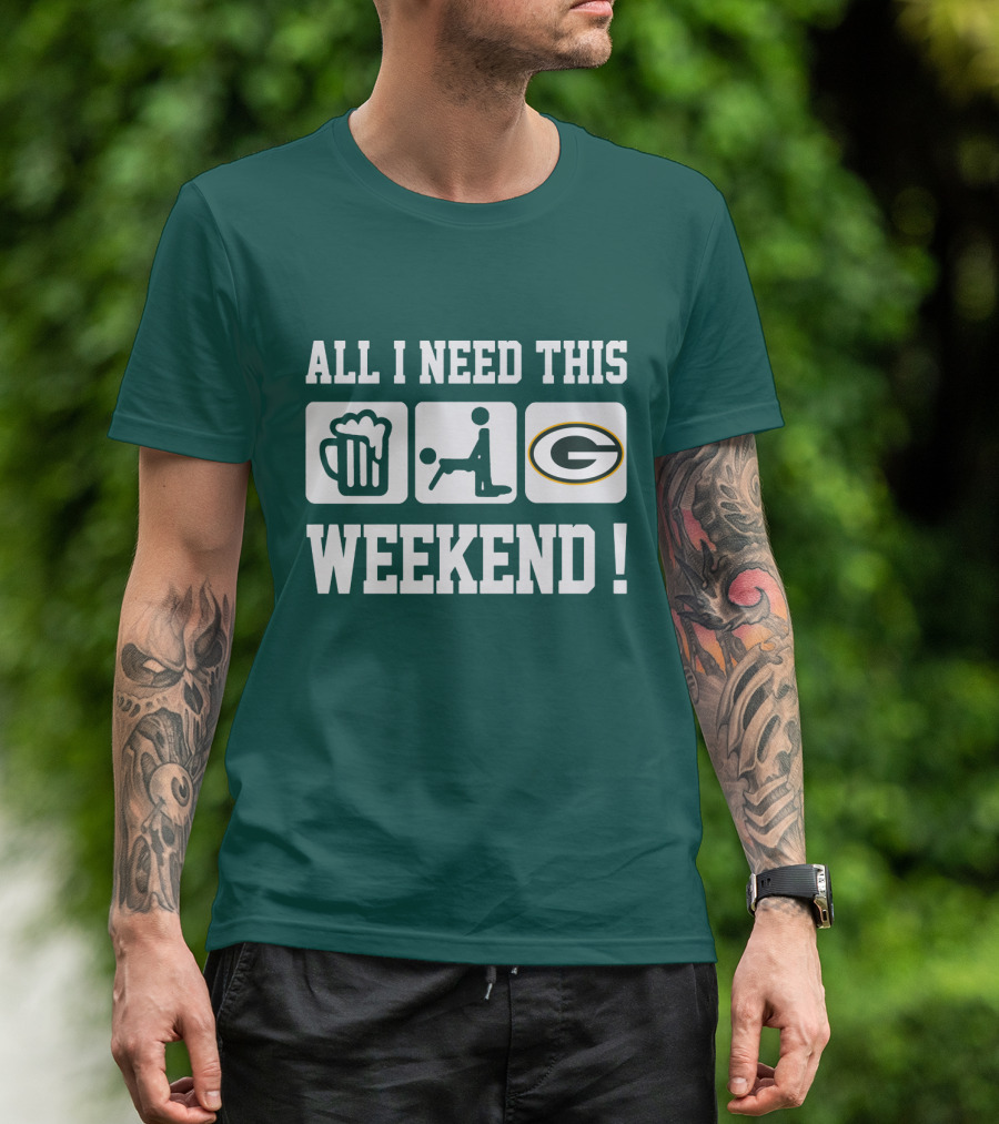 All I Need This Weekend Green Bay Packers T-Shirt