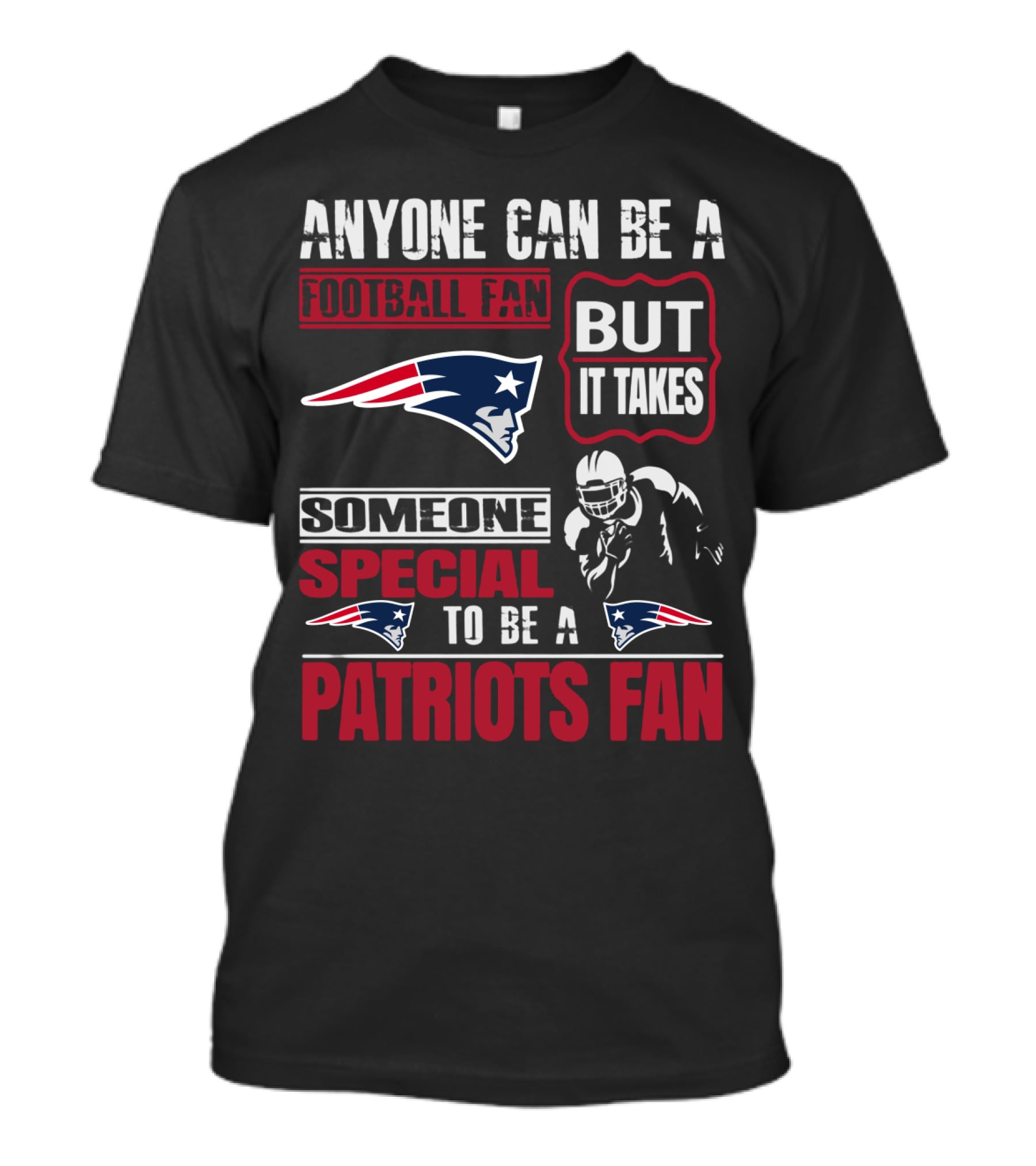Anyone Can Be A New England Football Fan But It Takes Someone Special To Be A Patriots Fan T-Shirt