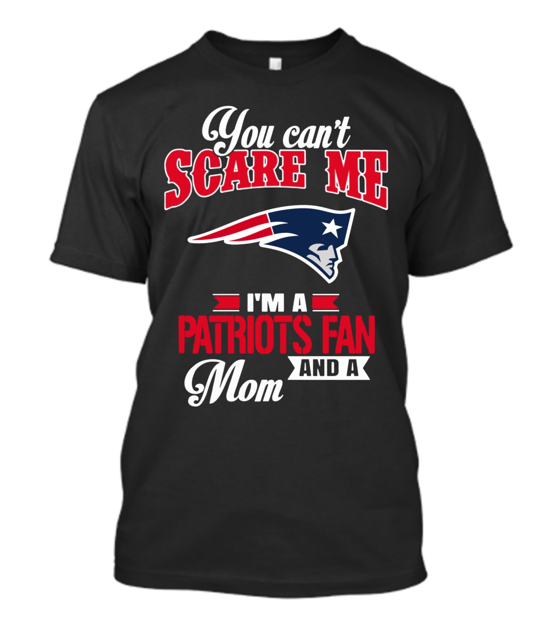 You Can't Scare Me I'm A Patriots Fan And A Mom T-Shirt