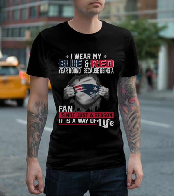 I Wear My Blue And Red Year Round Because Being A New England Patriots Fan Is Not Just A Season It Is A Way Of Life T-Shirt