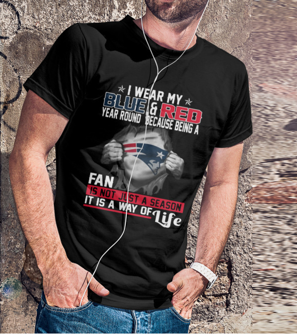 I Wear My Blue And Red Year Round Because Being A New England Patriots Fan Is Not Just A Season It Is A Way Of Life T-Shirt