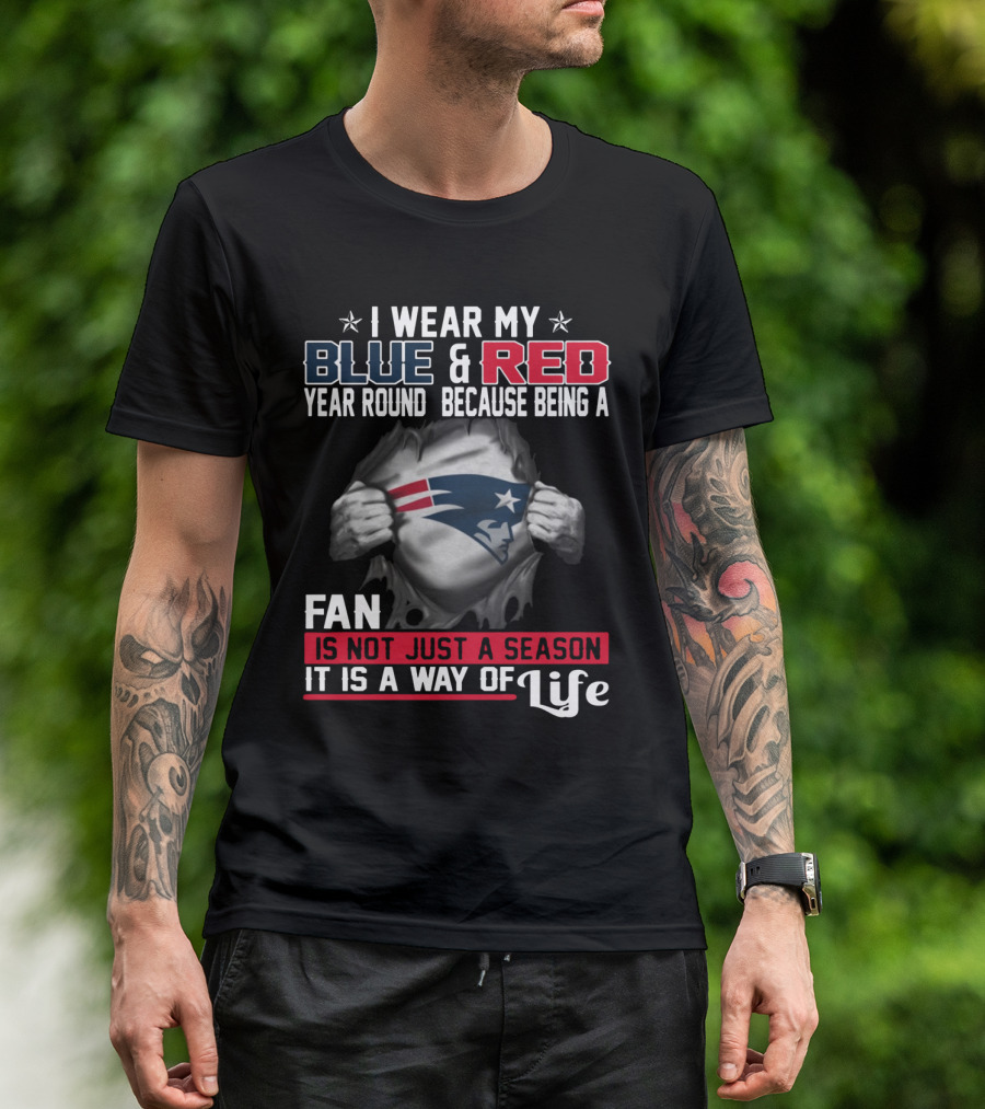I Wear My Blue And Red Year Round Because Being A New England Patriots Fan Is Not Just A Season It Is A Way Of Life T-Shirt