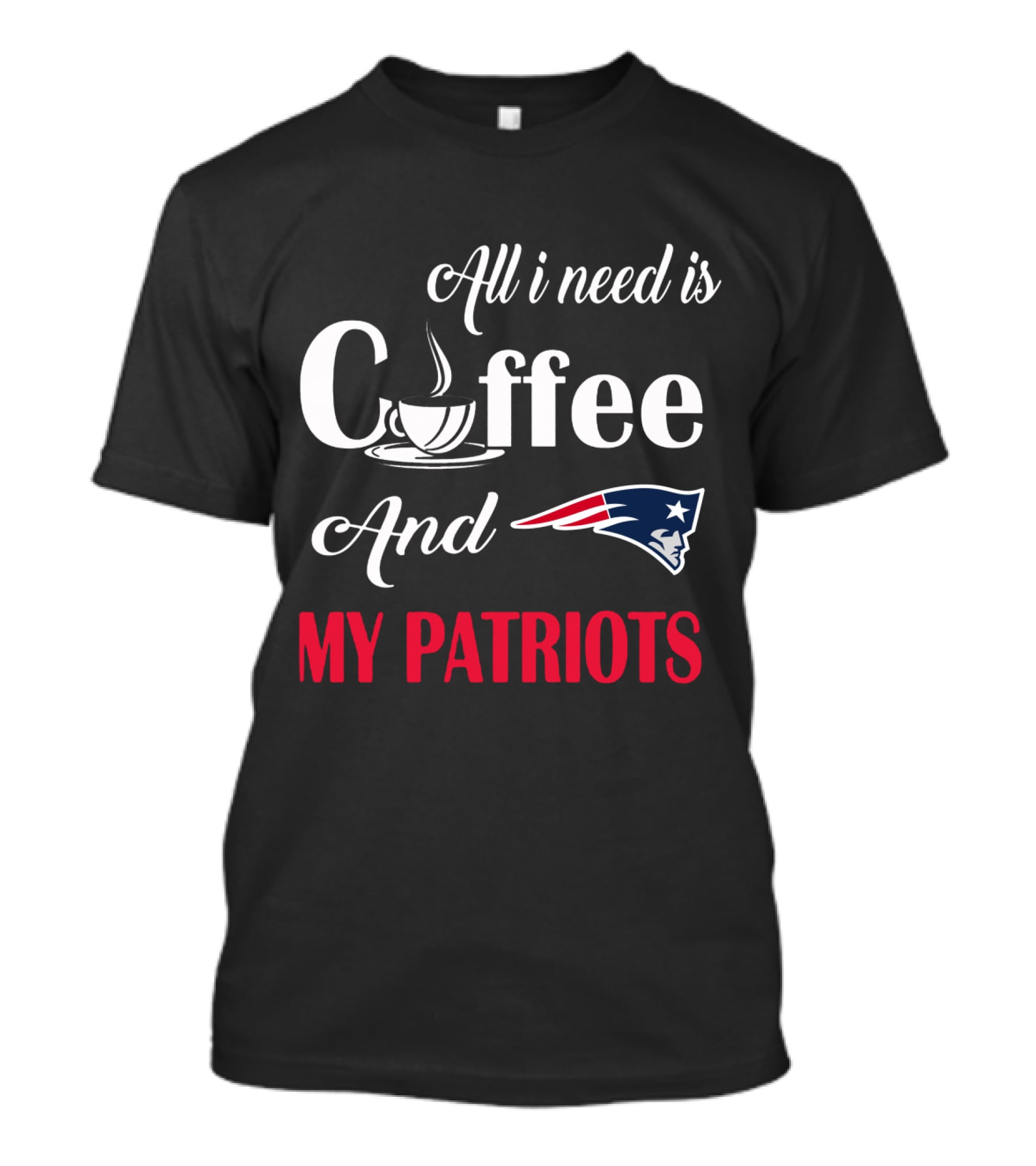 All I Need Is Coffee And My New England Patriots T-Shirt