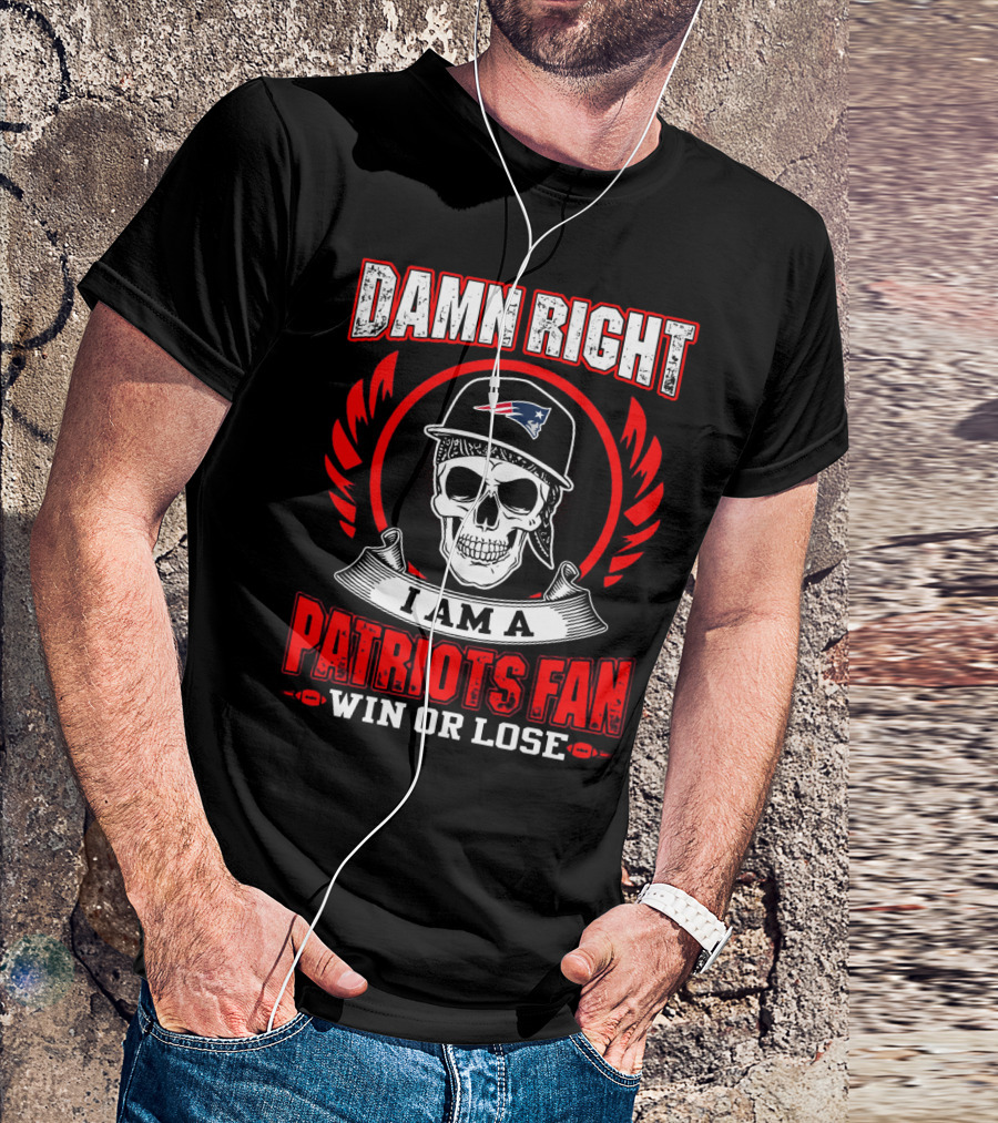 Damn Right I Am A Patriots Fan Win Or Lose T-Shirt