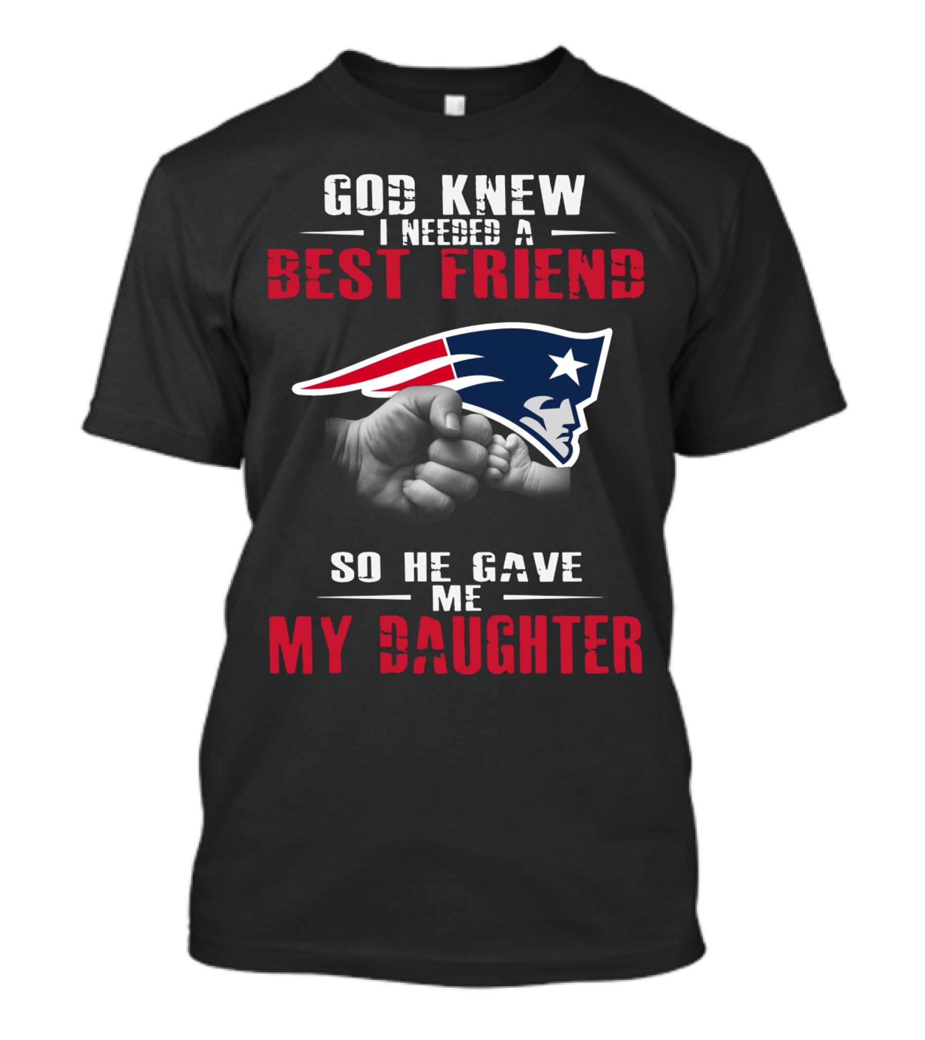 God Knew I Needed A Best Friend New England Patriots My Daughter T-Shirt