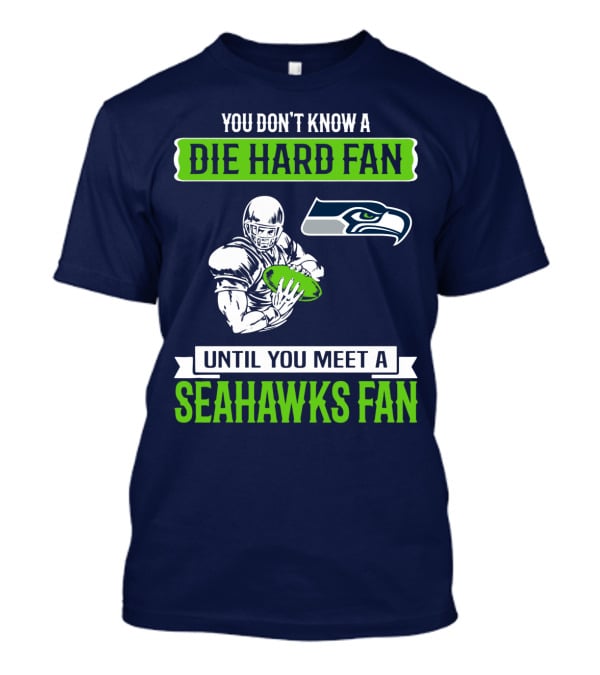 You Don't Know A Die Hard Fan Until You Meet A Seahawks Fan T-Shirt