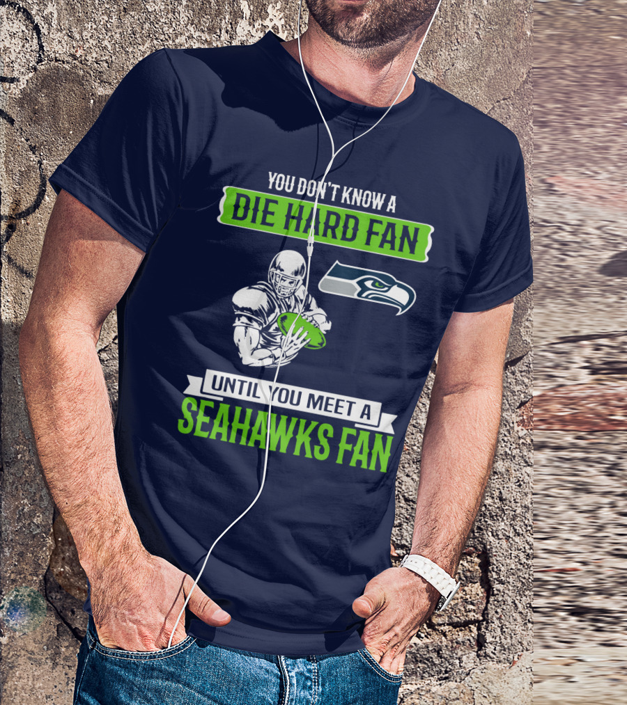 You Don't Know A Die Hard Fan Until You Meet A Seahawks Fan T-Shirt