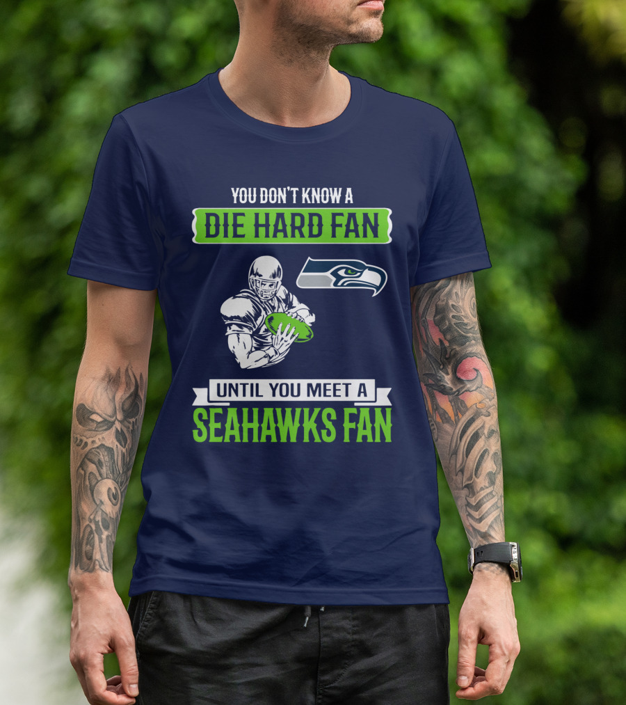 You Don't Know A Die Hard Fan Until You Meet A Seahawks Fan T-Shirt
