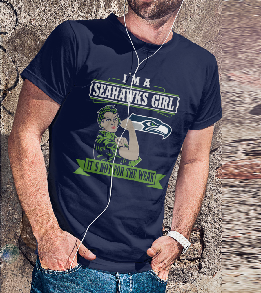 I'm A Seahawks Girl It's Not For The Weak T-Shirt