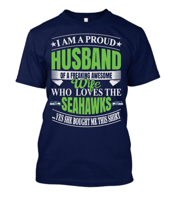 I Am A Proud Husband Of A Freaking Awesome Wife Who Loves The Seahawks Yes She Bought Me This T-Shirt
