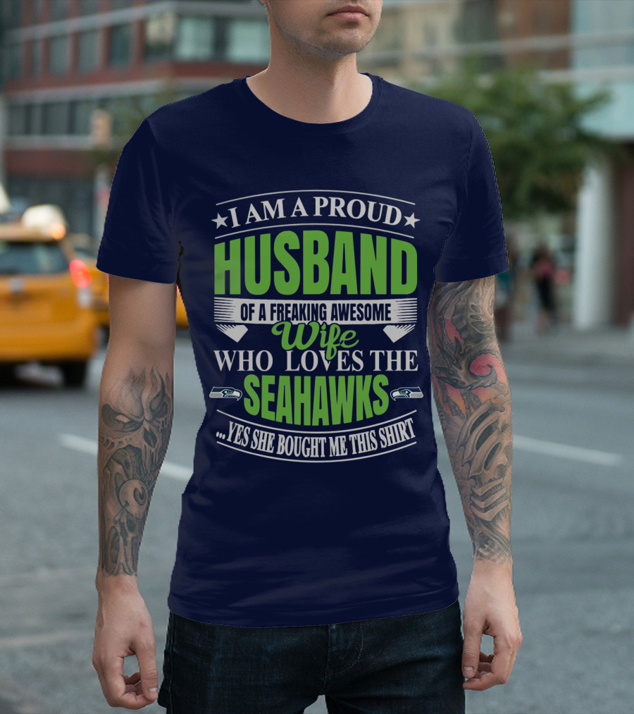 I Am A Proud Husband Of A Freaking Awesome Wife Who Loves The Seahawks Yes She Bought Me This T-Shirt