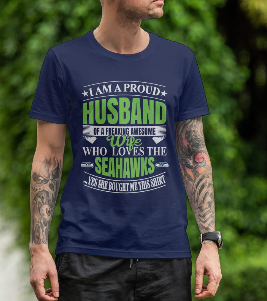 I Am A Proud Husband Of A Freaking Awesome Wife Who Loves The Seahawks Yes She Bought Me This T-Shirt