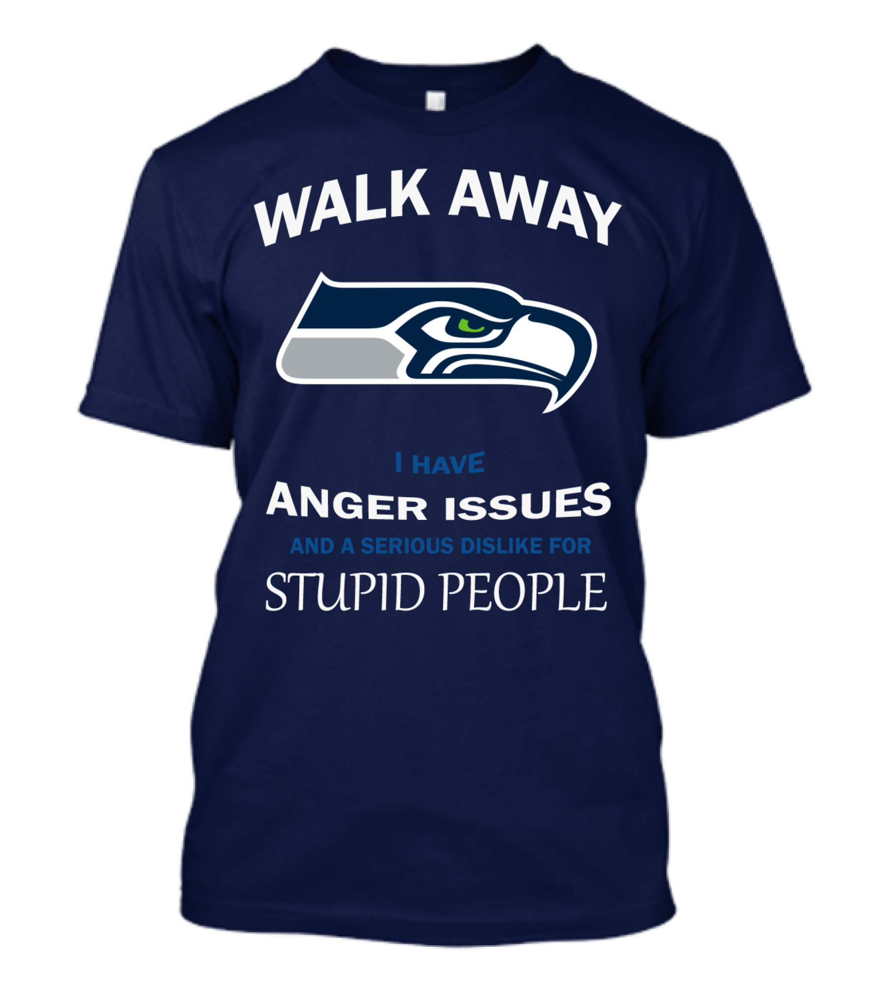 Walk Away I Have Anger Issues And A Serious Dislike For Stupid People Seattle Seahawks T-Shirt