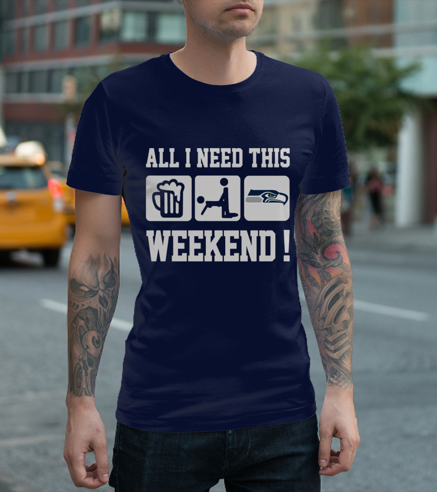 All I Need This Weekend Seattle Seahawks T-Shirt