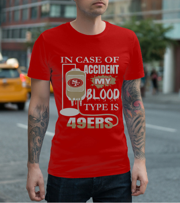 In Case Of Accident My Blood Type Is 49ers San Francisco 49ers T-Shirt