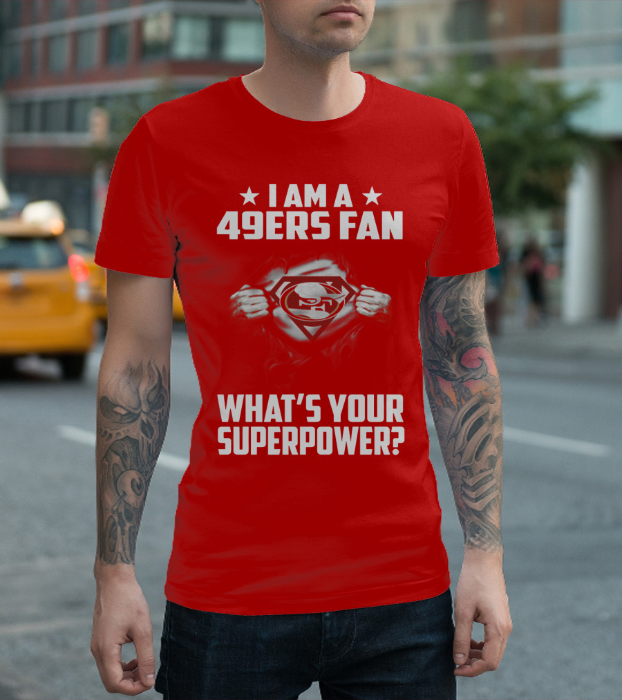 I Am A 49ers Fan What's Your Superpower? T-Shirt
