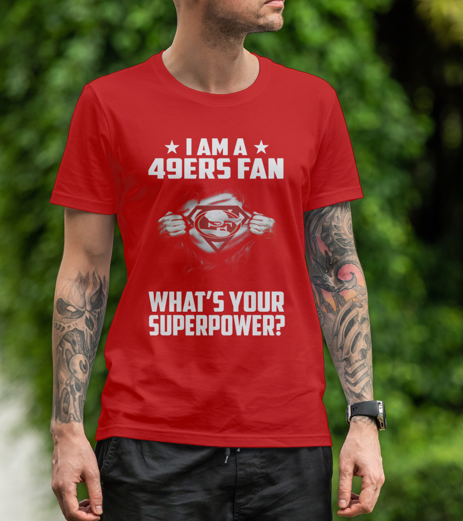 I Am A 49ers Fan What's Your Superpower? T-Shirt