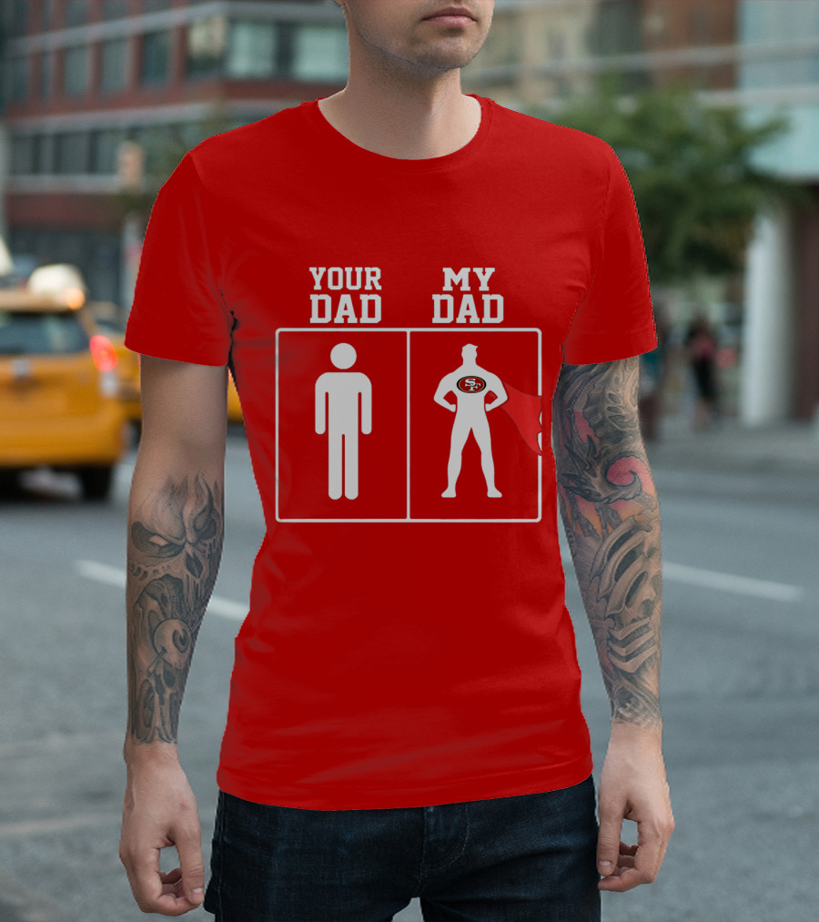Your Dad My Dad San Francisco 49ers Superhero Fan T-Shirt