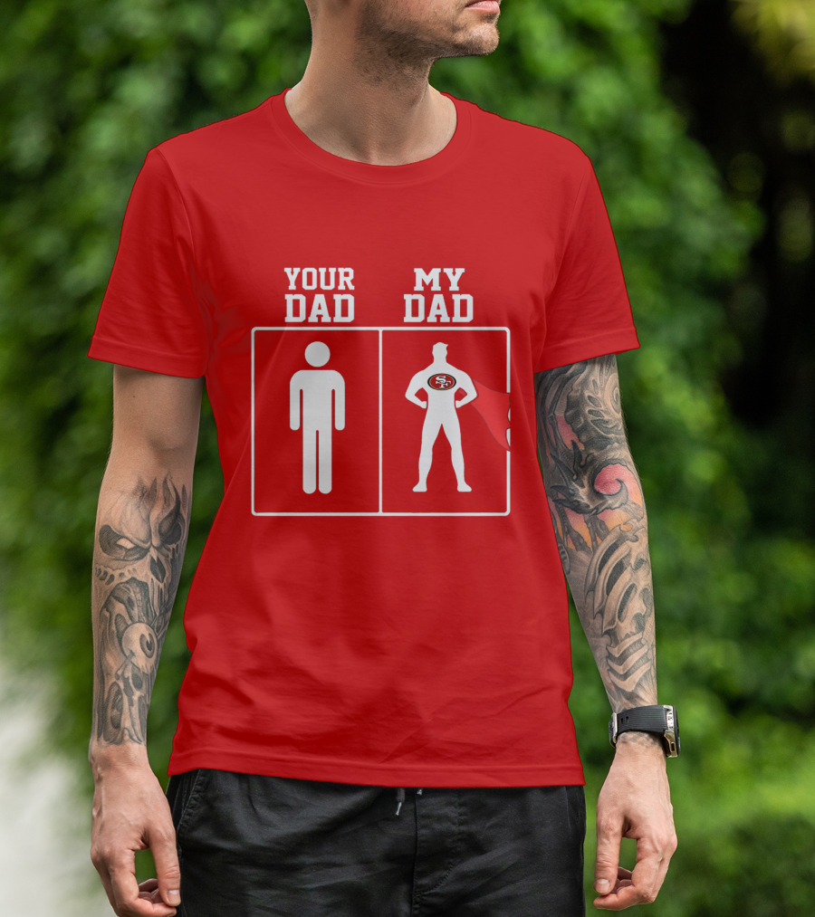 Your Dad My Dad San Francisco 49ers Superhero Fan T-Shirt