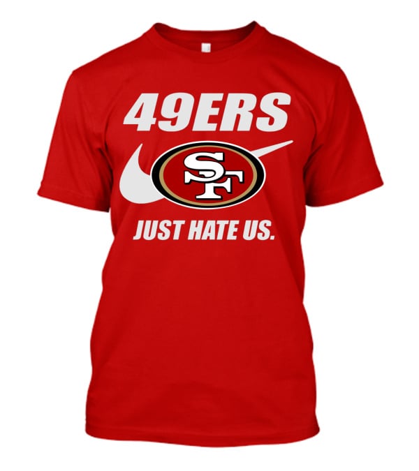 49ers Sf Just Hate Us T-Shirt