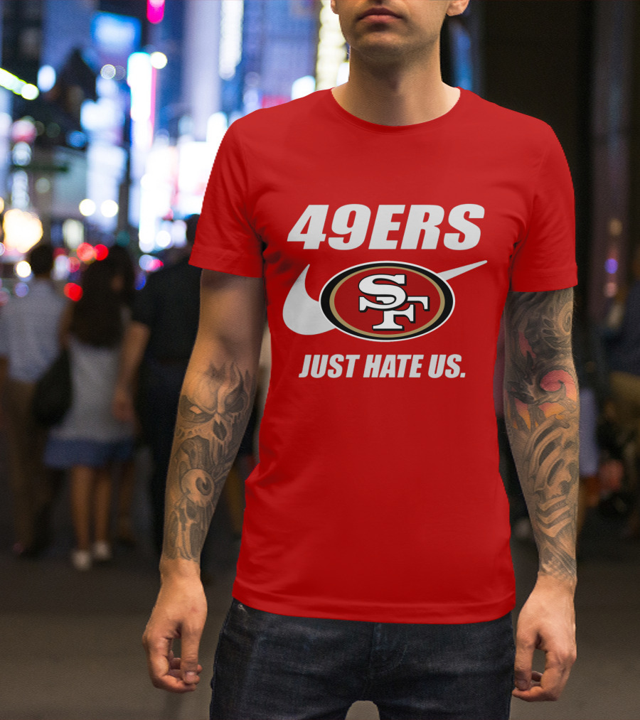 49ers Sf Just Hate Us T-Shirt
