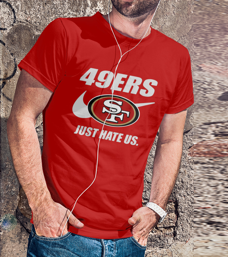 49ers Sf Just Hate Us T-Shirt