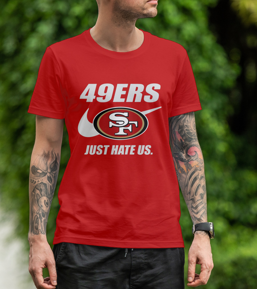 49ers Sf Just Hate Us T-Shirt