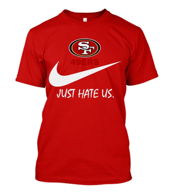 San Francisco 49ers Just Hate Us Nike T-Shirt