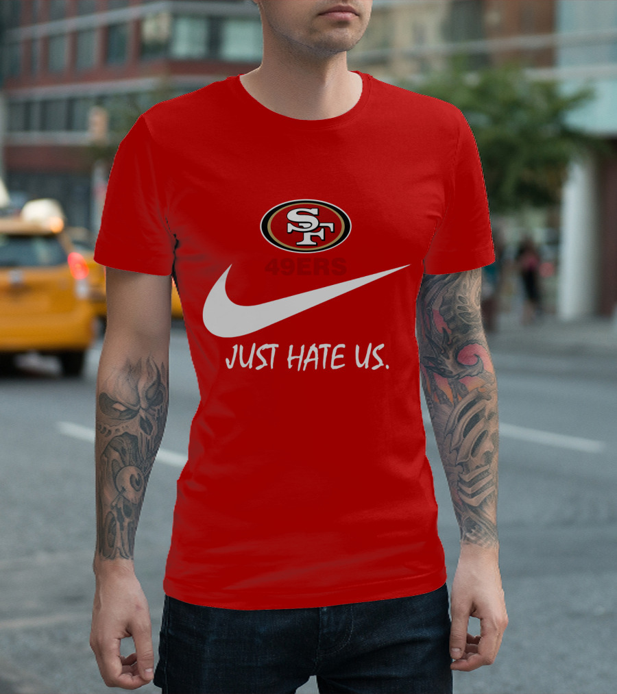 San Francisco 49ers Just Hate Us Nike T-Shirt