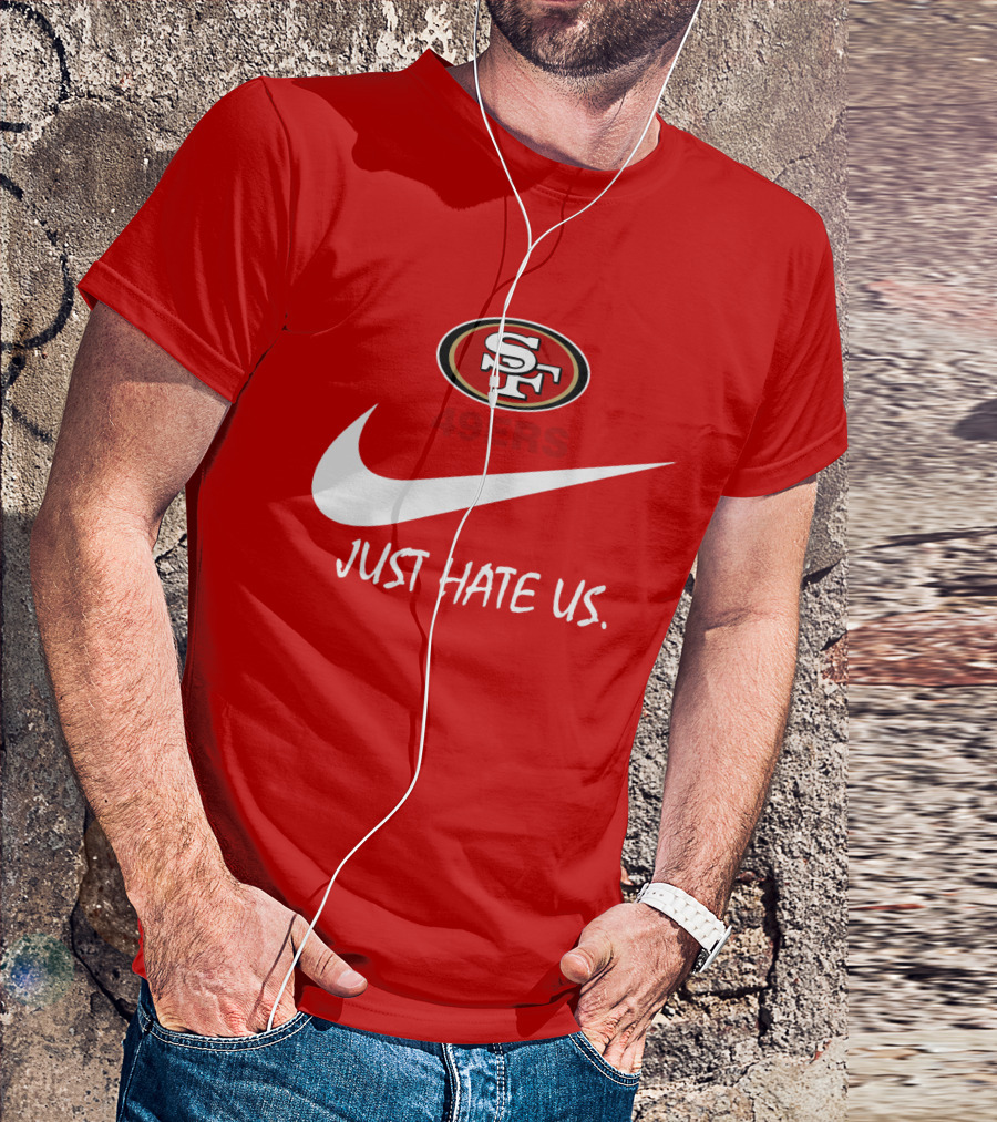 San Francisco 49ers Just Hate Us Nike T-Shirt